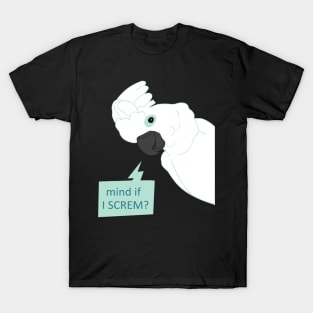 mind if I screm? - cockatoo T-Shirt